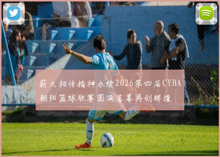 薪火相传精神永续2026第四届CYBA朝阳篮球联赛圆满落幕再创辉煌