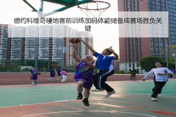 德约科维奇硬地赛前训练加码体能储备成赛场胜负关键 - hth